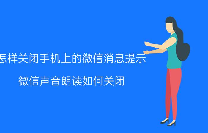 怎样关闭手机上的微信消息提示 微信声音朗读如何关闭？